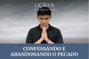 Lição 8: Confessando e Abandonando o Pecado